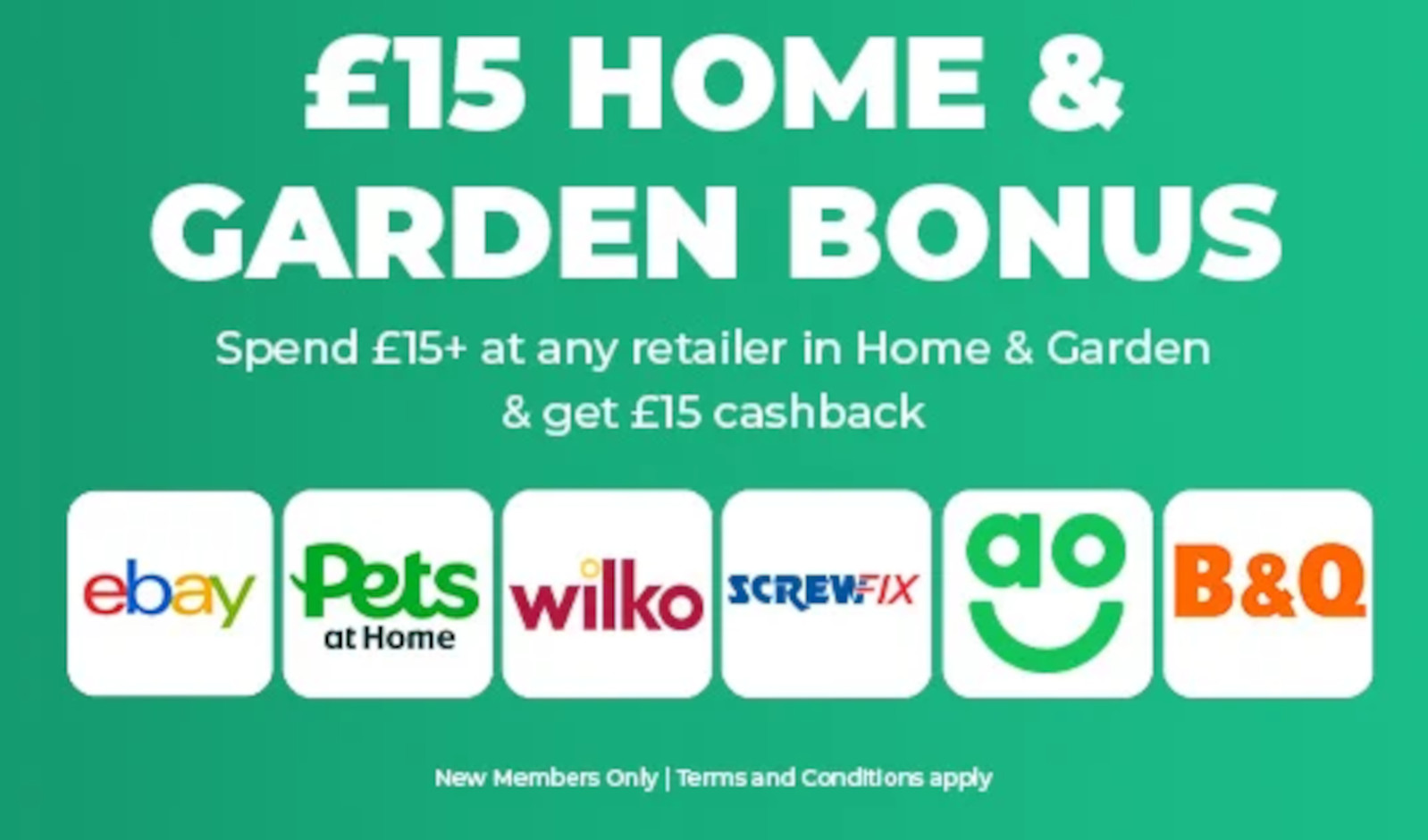 Spend £15+ at any retailer in Home & Garden & get £15 cashback